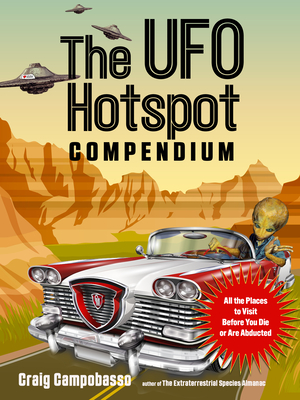 The UFO Hotspot Compendium: All the Places to Visit Before You Die or Are Abducted - Campobasso, Craig