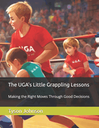 The UGA's Little Grappling Lessons: Making the Right Moves Through Good Decisions