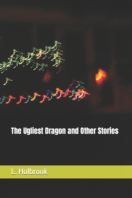 The Ugliest Dragon and Other Stories - Holbrook, L David, Jr.