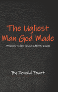 The Ugliest Man God Made: Principles to Help Resolve Identity Issues