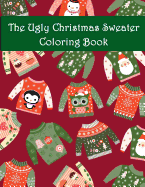 The Ugly Christmas Sweater Coloring Book: An Adult Coloring Book with Fun Relax Calm and Stress Relief.