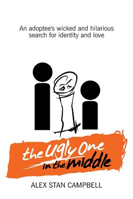 The Ugly One in the Middle: An Adoptee's Wicked and Witty Search for Identity and Love - Campbell, Alex Stan