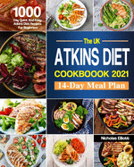 The UK Atkins Diet Cookbook 2021: 1000-Day Quick And Easy Atkins Diet Recipes For Beginners(14-Day Meal Plan)