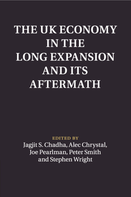 The UK Economy in the Long Expansion and its Aftermath - Chadha, Jagjit S. (Editor), and Crystal, Alec (Editor), and Pearlman, Joe (Editor)