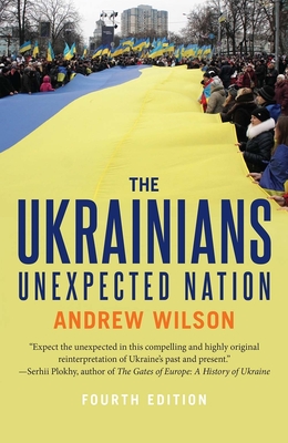 The Ukrainians: Unexpected Nation - Wilson, Andrew