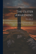 The Ulster Awakening: Its Origin, Progress, and Fruit. With Notes of a Tour of Personal Obersvation and Inquiry