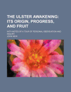 The Ulster Awakening: Its Origin, Progress, and Fruit. with Notes of a Tour of Personal Obersvation and Inquiry