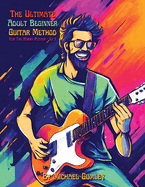 The Ultimate Adult Beginner Guitar Method Book For The Hobby Player: Level 1