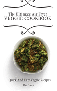 The Ultimate Air Fryer Veggie Cookbook: Quick And Easy Veggie R