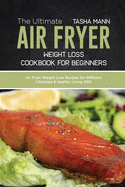 The Ultimate Air Fryer Weight Loss Cookbook for Beginners: Air Fryer Weight Loss Recipes for Different Lifestyles & Healthy Living 2021