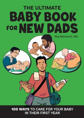 The Ultimate Baby Book for New Dads: 100 Ways to Care for Your Baby in Their First Year - Benaroch, Roy