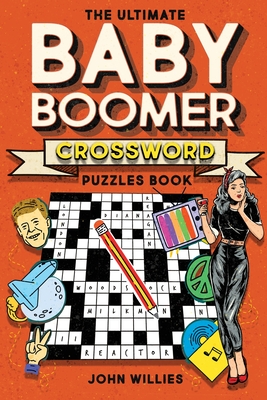 The Ultimate Baby Boomer Crossword Puzzles Book: 1950s, 1960s, 1970s and 1980s Crossword About Music, TV, Movies, Sports, People And Top Headlines At The Time - Willies, John