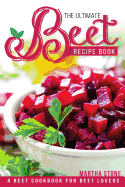 The Ultimate Beet Recipe Book: A Beet Cookbook for Beet Lovers