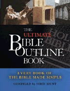The Ultimate Bible Outline Book: Every Book of the Bible Made Simple - Hunt, John (Editor)