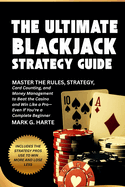 The Ultimate Blackjack Strategy Guide: Master the Rules, Strategy, Card Counting, and Money Management to Beat the Casino and Win Like a Pro-Even If You're a Complete Beginner