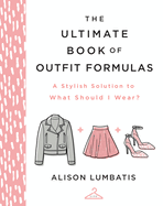 The Ultimate Book of Outfit Formulas: A Stylish Solution to What Should I Wear?