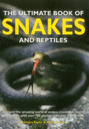 The Ultimate Book of Snakes and Reptiles: Discover the Amazing World of Snakes, Crocodiles, Lizards and Turtles, with Over 700 Photographs and Illustrations