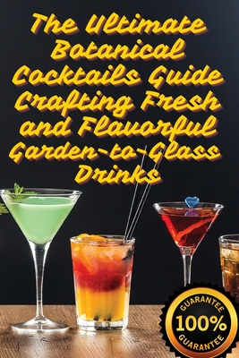 The Ultimate Botanical Cocktails Guide Crafting Fresh and Flavorful Garden-to-Glass Drinks - Juliette Sinclair