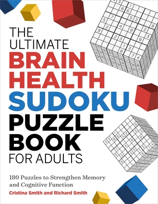 The Ultimate Brain Health Sudoku Puzzle Book for Adults: 180 Puzzles to Strengthen Memory and Cognitive Function - Smith, Cristina, and Smith, Richard
