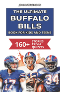 The Ultimate Buffalo Bills Book For Kids And Teens: 160+ Fun, Surprising, And Educational Stories And Trivia Quizzes About Players And History