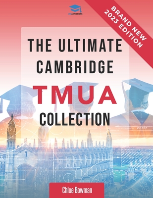 The Ultimate Cambridge TMUA Collection: Complete syllabus guide, practice questions, mock papers, and past paper solutions to help you master the Cambridge TMUA - Agarwal, Rohan, and Bowman, Chloe