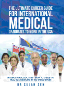 The Ultimate Career Guide for International Medical Graduates to Work in the USA: International Doctors' 'How to Guide' to Practice Medicine in the United States