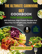 The Ultimate Carnivore Diet Cookbok for Beginners: 100 Delicious, High-Protein Recipes And Meal Plan For Weight Loss, Health And Vitality.