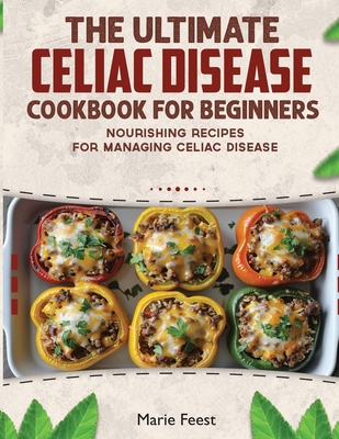 The Ultimate Celiac Disease Cookbook: Nourishing Recipes for Managing Celiac Disease - Feest, Marie