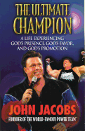 The Ultimate Champion: A Life Experiencing God's Presence, God's Favor, and God's Promotion