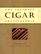 The Ultimate Cigar Encyclopedia - Holland, Julain, and Holland, Julian, and Millington, Neil