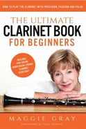 The Ultimate Clarinet Book for Beginners: How to play the Clarinet with Precision, Passion and Pulse