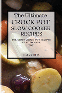 The Ultimate Crock Pot Slow Cooker Recipes 2021: Delicious Crock Pot Recipes Easy to Make