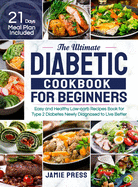 The Ultimate Diabetic Cookbook for Beginners: Easy and Healthy Low-carb Recipes Book for Type 2 Diabetes Newly Diagnosed to Live Better (21 Days Meal Plan Included)