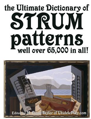 The Ultimate Dictionary of Strum Patterns: Well over 65,000 in all! - Taylor, M Ryan