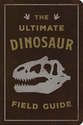The Ultimate Dinosaur Field Guide: The Prehistoric Explorer's Handbook - Thomas Nelson