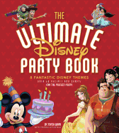 The Ultimate Disney Party Book: 8 Fantastic Disney Themes, Over 65 Recipes and Crafts for the Perfect Party