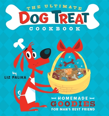 The Ultimate Dog Treat Cookbook: Homemade Goodies for Man's Best Friend - Palika, Liz