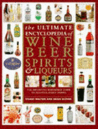 The Ultimate Encyclopedia of Wine, Beer, Spirits and Liqueurs: The Definitive Guide to Alcohol-based Drinks of All Kinds
