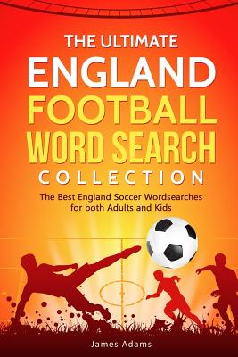 The Ultimate England Football Word Search Collection: The Best England Soccer Wordsearches for Both Adults and Kids - Adams, James