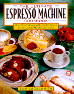 The Ultimate Espresso Machine Cookbook: More Than 75 Foolproof, Irresistible Recipes Tested In...