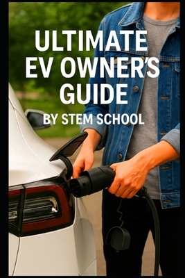 The Ultimate EV Owner's Guide: Smart Tips for Buying, Charging, and Driving Electric Cars with Confidence - School, Stem