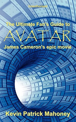 The Ultimate Fan's Guide to Avatar, James Cameron's Epic Movie (Unauthorized) - Mahoney, Kevin Patrick, and Carmine, Alex (Editor)