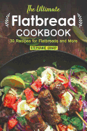 The Ultimate Flatbread Cookbook: 30 Recipes for Flatbreads and More