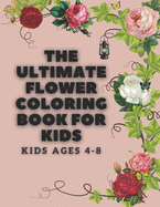 The ultimate flower coloring book for kids ages 4-8: Easy to color for all kids. any boy, girl: size 8.5x11in: 100 pages: