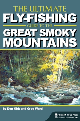 The Ultimate Fly-Fishing Guide to the Great Smoky Mountains - Kirk, Don, and Ward, Greg