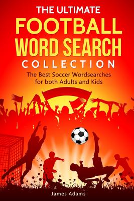 The Ultimate Football Word Search Collection: The Best Soccer Wordsearches for Both Adults and Kids - Adams, James