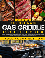 The Ultimate Gas Griddle Cookbook: Simple, Swift and Savory Recipes to Delight Every Palate - Impress Everyone with Your Outdoor Griddle Skills Using Our Secret Tips for Unbeatable Flavor!
