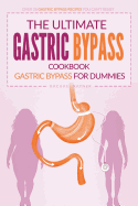 The Ultimate Gastric Bypass Cookbook - Gastric Bypass for Dummies: Over 25 Gastric Bypass Recipes You Can't Resist