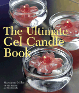 The Ultimate Gel Candle Book - Miller, Marcianne, and Boisseau, Julie, and Donnelly, Alice
