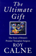 The Ultimate Gift: The Story of Britain's Premier Transplant Surgeon - Calne, Roy